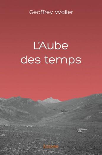 Couverture du livre « L'aube des temps » de Geoffrey Waller aux éditions Edilivre