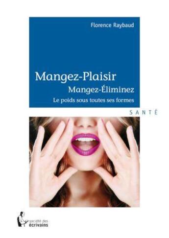 Couverture du livre « Mangez-Plaisir, Mangez-Éliminez : le poids sous toutes ses formes » de Florence Raybaud aux éditions Societe Des Ecrivains