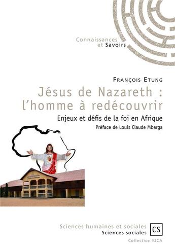 Couverture du livre « Jésus de Nazareth : l'homme à redécouvrir ; enjeux et défis de la foi en Afrique » de Francois Etung aux éditions Connaissances Et Savoirs