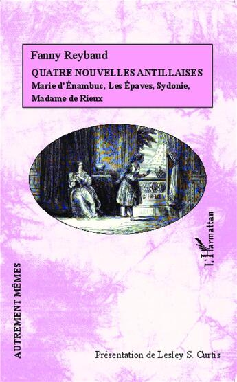 Couverture du livre « Quatre nouvelles antillaises ; Marie d'Enambuc, les épaves, Sydonie, Madame de Rieux » de Fanny Reybaud aux éditions L'harmattan