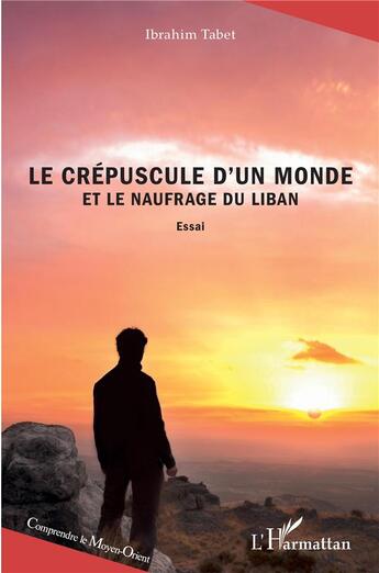 Couverture du livre « Le crépuscule d'un monde et le naufrage du Liban » de Ibrahim Tabet aux éditions L'harmattan