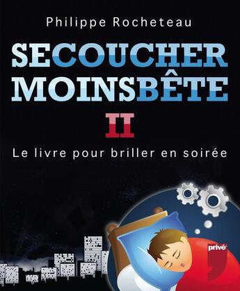 Couverture du livre « Se coucher moins bête t.2 ; le livre pour briller en société » de Philippe Rocheteau aux éditions Prive