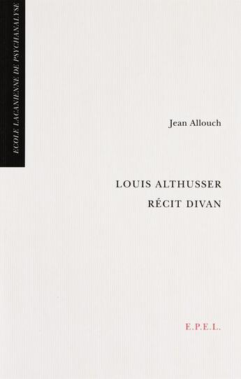 Couverture du livre « Louis Althusser récit divan » de Jean Allouch aux éditions Epel Editions