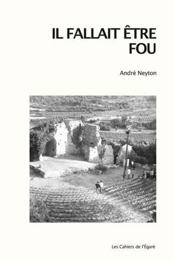 Couverture du livre « Il fallait être fou » de Andre Neyton aux éditions Cahiers De L'egare