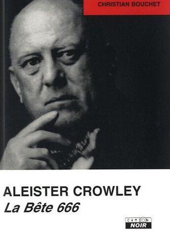Couverture du livre « Aleister Crowley ; la bête 666 » de Christian Bouchet aux éditions Le Camion Blanc