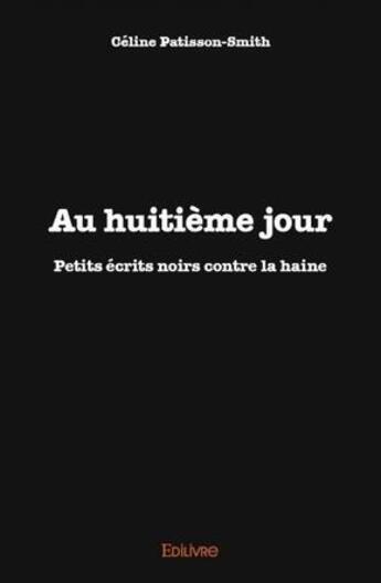 Couverture du livre « Au huitieme jour - petits ecrits noirs contre la haine » de Patisson-Smith C. aux éditions Edilivre