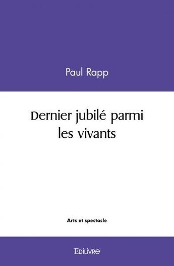 Couverture du livre « Dernier jubile parmi les vivants » de Rapp Paul aux éditions Edilivre