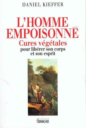 Couverture du livre « L'homme empoisonné ; cures végetales pour libérer son corps et son esprit » de Daniel Kieffer aux éditions Grancher