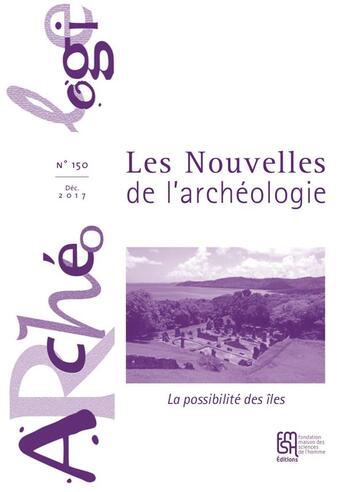 Couverture du livre « Les Les Nouvelles de l'archéologie, n° 150/décembre 2017 : La possibilité des îles. L'archéologie dans la France d'outre-mer (Petites Antilles et Guyane - Terres australes et antarctiques) » de Fabienne Ravoire aux éditions Maison Des Sciences De L'homme