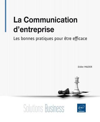 Couverture du livre « La communication d'entreprise ; les bonnes pratiques pour être efficace » de Didier Mazier aux éditions Eni