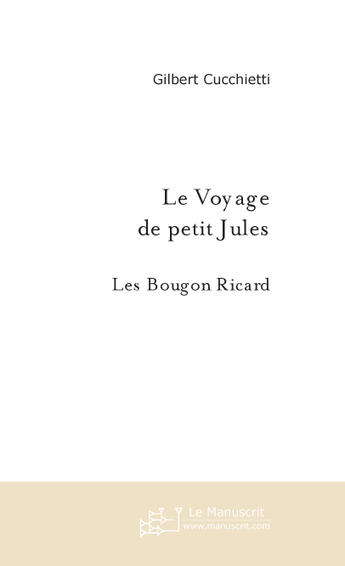 Couverture du livre « Le voyage de petit jules ; les bougon ricard » de Cucchietti-G aux éditions Le Manuscrit