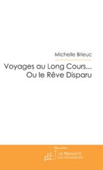 Couverture du livre « VOYAGES AU LONG COURS... OU LE REVE DISPARU » de Michelle Brieuc aux éditions Le Manuscrit