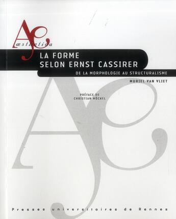 Couverture du livre « La forme selon Ernst Cassirer ; de la morphologie au structuralisme » de Muriel Van Vliet aux éditions Pu De Rennes