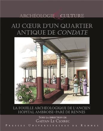 Couverture du livre « Au coeur d'un quartier antique de Condate ; la fouille archéologique de l'ancien hôpital Ambroise Paré de Rennes » de Gaetan Le Cloirec aux éditions Pu De Rennes