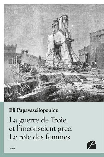 Couverture du livre « La guerre de troie et l'inconscient grec. le role des femmes » de Papavassilopoulou E. aux éditions Editions Du Panthéon