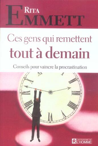 Couverture du livre « Ces gens qui remettent tout à demain ; conseils pour vaincre la procrastination » de Rita Emmett aux éditions Editions De L'homme