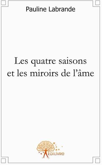 Couverture du livre « Les quatre saisons des miroirs de l'âme » de Pauline Labrande aux éditions Edilivre