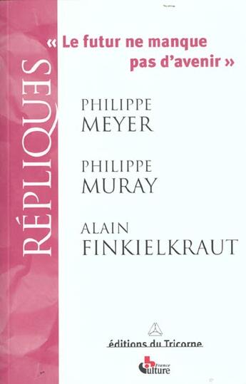 Couverture du livre « Le futur ne manque d'avenir » de Alain Finkielkraut et Philippe Meyer et Philippe Muray aux éditions Tricorne