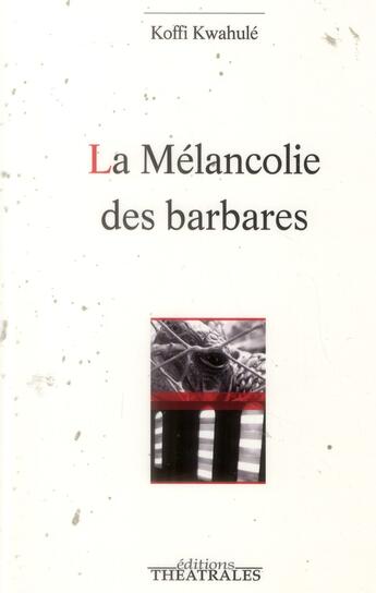 Couverture du livre « La mélancolie des barbares » de Koffi Kwahule aux éditions Theatrales