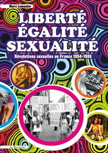 Couverture du livre « Liberté, égalité, sexualité ; révolutions sexuelles en France, 1954-1986 » de Lemonier Marc aux éditions La Musardine