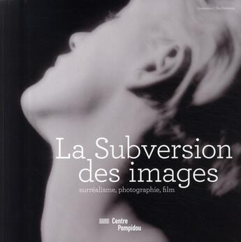 Couverture du livre « La subversion des images ; surréalisme, photographie, film » de Marion Diez aux éditions Centre Pompidou