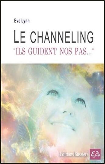 Couverture du livre « Le channeling ; ils guident nos pas... » de Eve Lynn aux éditions Bussiere