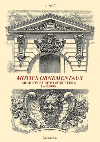 Couverture du livre « Motifs ornementaux ; architecture et sculpture t.2 ; pierre » de L. Noe aux éditions Editions Vial