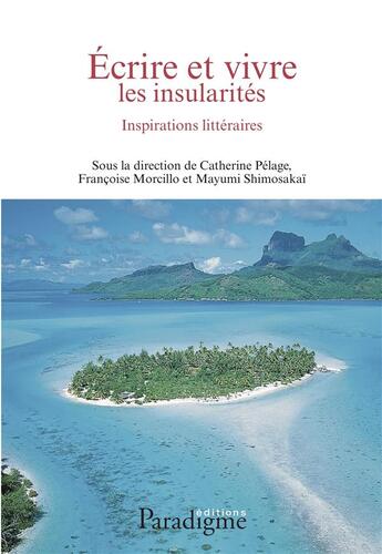 Couverture du livre « Écrire et vivre les insularités : inspirations littéraires » de Catherine Pelage et Francoise Morcillo et Mayumi Shimosakai aux éditions Paradigme