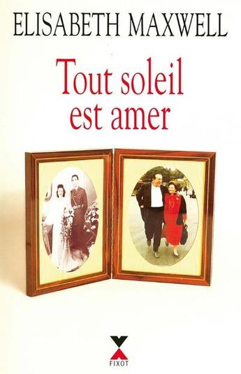 Couverture du livre « Tout soleil est amer » de Elisabeth Maxwell aux éditions Fixot