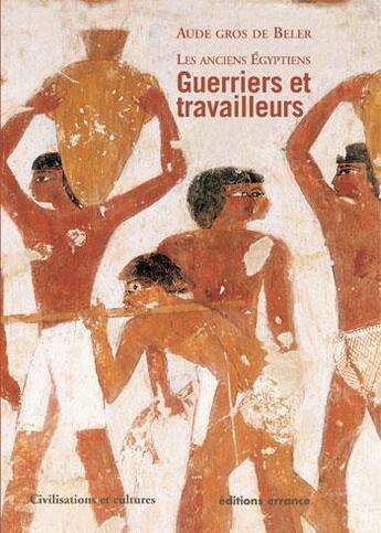 Couverture du livre « Les Anciens Egyptiens : Guerriers et travailleurs » de Aude Gros De Beler aux éditions Errance