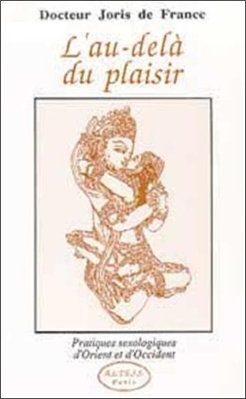Couverture du livre « L'au-delà du plaisir ; pratiques sexologiques d'Orient et d'Occident » de De France Dr. Joris aux éditions Altess