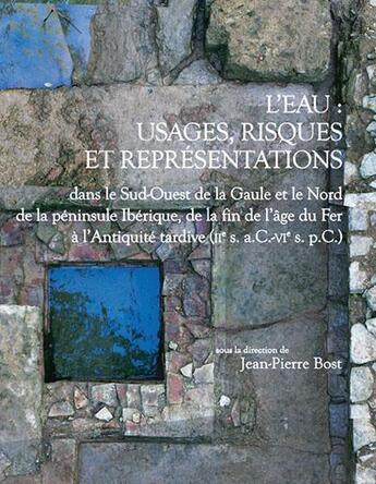 Couverture du livre « L'eau : usages, risques et représentations dans le Sud-Ouest de la Gaule et le Nord de la péninsule Ibérique, de la fin de l'âge du Fer à l'Antiquité tardive (IIe s. a. C. - VI e s. p. C.) » de Jean-Pierre Bost aux éditions Aquitania