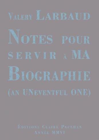 Couverture du livre « Notes pour servir à ma biographie ; an uneventful one » de Valery Larbaud aux éditions Claire Paulhan