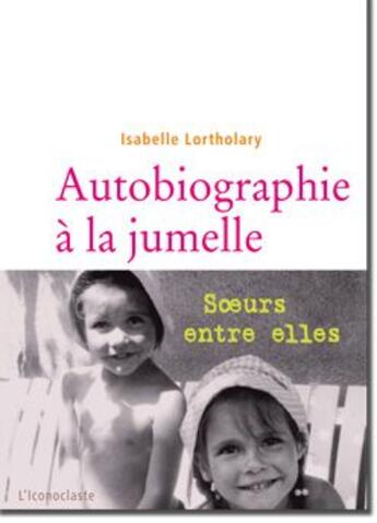 Couverture du livre « Autobiographie à la jumelle ; soeurs entre elles » de Isabelle Lortholary aux éditions L'iconoclaste