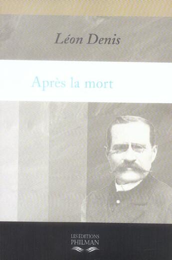 Couverture du livre « Apres la mort - expose de la doctrine des esprits » de Léon Denis aux éditions Philman