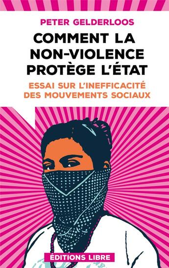 Couverture du livre « Comment la non-violence protège l'Etat ; essai sur l'inefficacité des mouvements sociaux » de Peter Gelderloos aux éditions Editions Libre