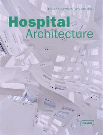 Couverture du livre « Hospital architecture » de Hans Nickl et Christine Nickl-Weller aux éditions Braun