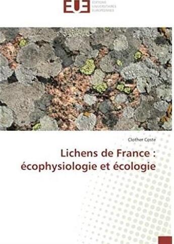 Couverture du livre « Lichens de France : écophysiologie et écologie » de Clother Coste aux éditions Editions Universitaires Europeennes