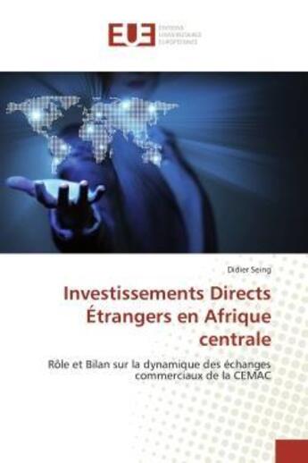 Couverture du livre « Investissements directs etrangers en afrique centrale - role et bilan sur la dynamique des echanges » de Seing Didier aux éditions Editions Universitaires Europeennes