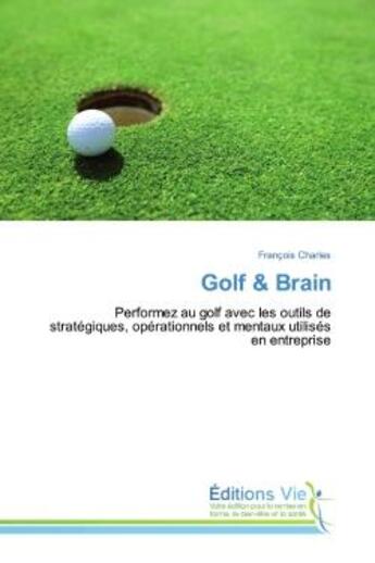 Couverture du livre « Golf & Brain : Performez au golf avec les outils de stratégiques, opérationnels et men » de François Charles aux éditions Vie