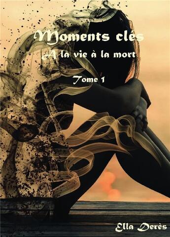 Couverture du livre « Moments clés t.1 ; à la vie à la mort » de Ella Deres aux éditions Bookelis