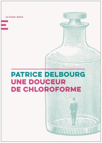 Couverture du livre « Une douceur de chloroforme » de Patrice Delbourg aux éditions Castor Astral