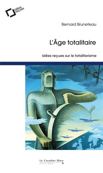 Couverture du livre « L'âge totalitaire ; idées reçues sur le totalitarisme » de Bernard Bruneteau aux éditions Le Cavalier Bleu