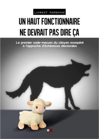 Couverture du livre « Un haut fonctionnaire ne devrait pas dire ça ; le premier vade-mecum du citoyen exaspéré à l'approche d'échéances électorales » de Laurent Personne aux éditions Va Press