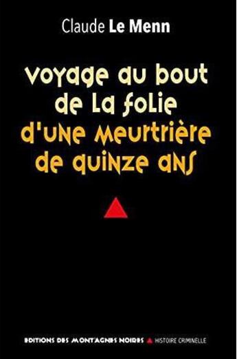 Couverture du livre « Voyage au bout de la folie d'une meurtrière de quinze ans » de Claude Le Menn aux éditions Montagnes Noires