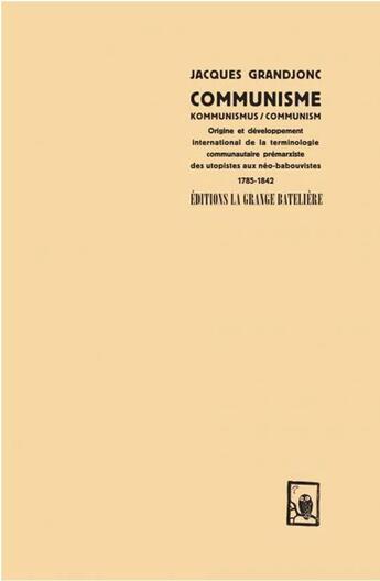 Couverture du livre « Communisme/kommunimus/communism : origine et développement iternational de la terminologie communautaire prémarxiste des utopistes aux néo-babouvistes » de Jacques Grandjonc aux éditions La Grange Bateliere