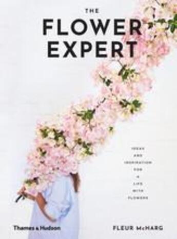 Couverture du livre « The flower expert: ideas and inspiration for a life with flowers » de Mcharg Fleur aux éditions Thames & Hudson