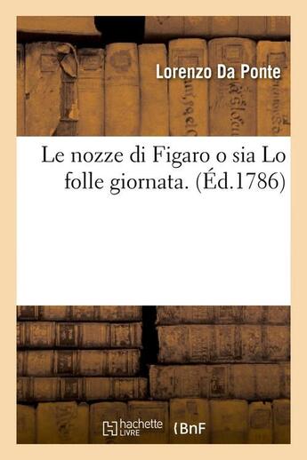 Couverture du livre « Le nozze di figaro o sia lo folle giornata . (ed.1786) » de Lorenzo Da Ponte aux éditions Hachette Bnf