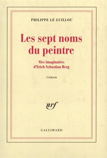 Couverture du livre « Les sept noms du peintre ; vies imaginaires d'Erich Sebastian Berg » de Philippe Le Guillou aux éditions Gallimard