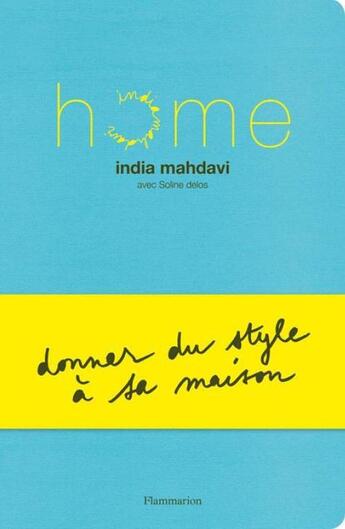 Couverture du livre « Home ; donner du style à sa maison » de India Mahdavi et Soline Delos aux éditions Flammarion